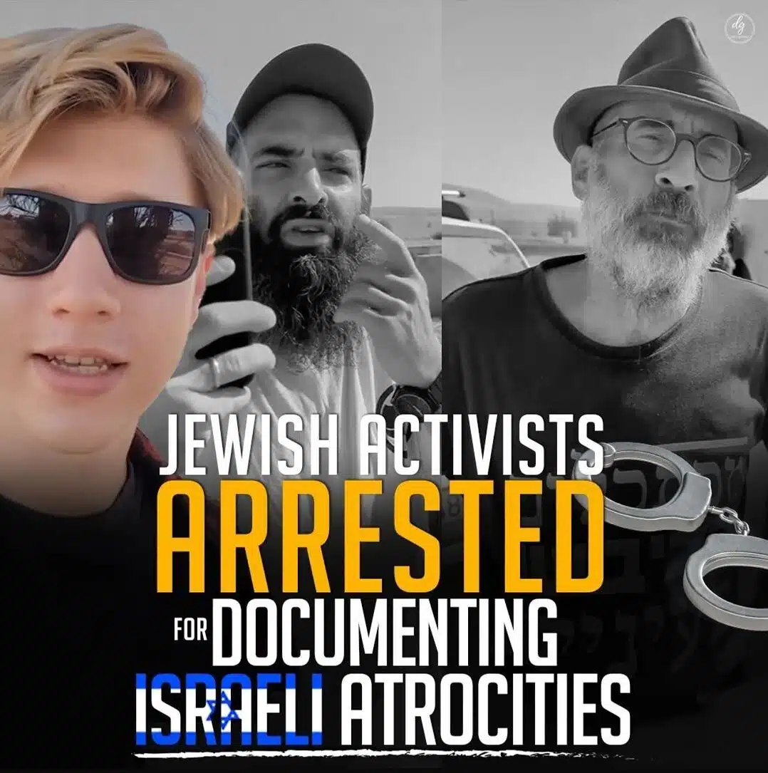 JEWISH ACTIVISTS ARRESTED FOR DOCUMENTING ISRAELI ATROCITIES
