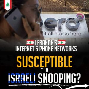 LEBANON’S INTERNET & PHONE NETWORKS SUSCEPTIBLE TO ISRAELI SNOOPING?