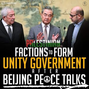 PALESTINIAN FACTIONS TO FORM UNITY GOVERNMENT AFTER BEIJING PEACE TALKS