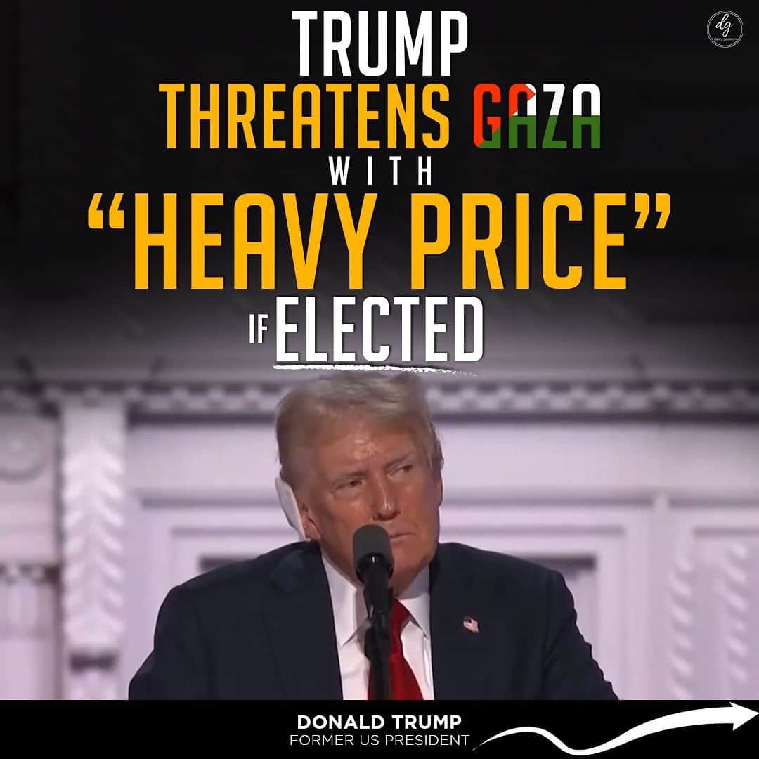 TRUMP THREATENS GAZA WITH "HEAVY PRICE" IF ELECTED