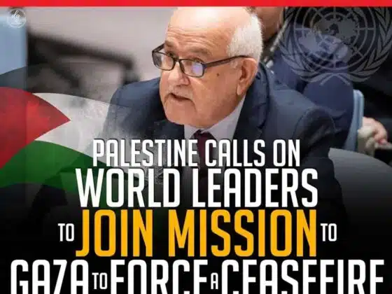 PALESTINE CALLS ON WORLD LEADERS TO JOIN MISSION TO GAZA TO FORCE A CEASEFIRE