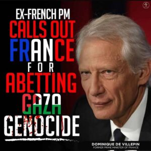 EX-FRENCH PM CALLS OUT FRANCE FOR ABETTING GAZA GENOCIDE