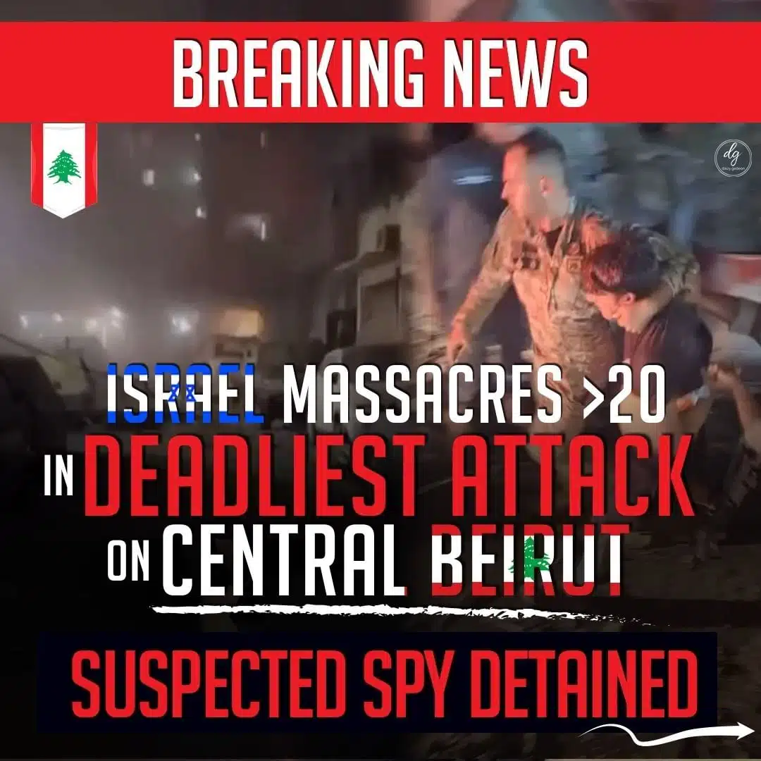 BREAKING NEWS ISRAEL MASSACRES >20 IN DEADLIEST ATTACK ON CENTRAL BEIRUT SUSPECTED SPY DETAINED