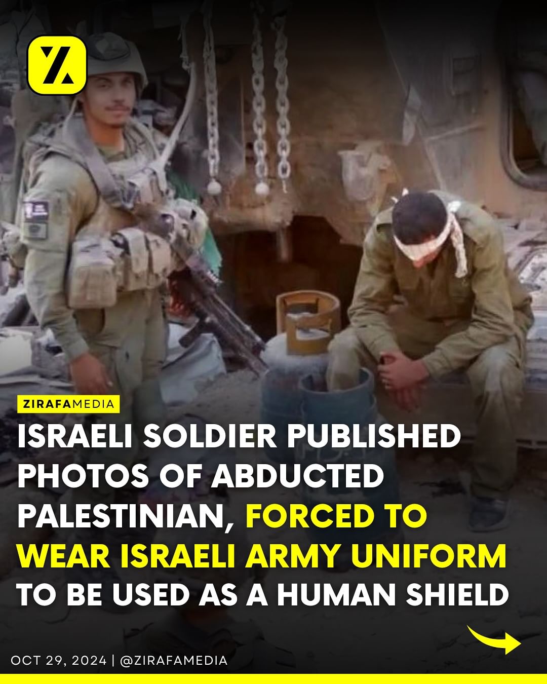 ISRAELI SOLDIER PUBLISHED PHOTOS OF ABDUCTED PALESTINIAN, FORCED TO WEAR ISRAELI ARMY UNIFORM TO BE USED AS A HUMAN SHIELD