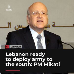 LEBANON Lebanon ready to deploy army to the south: PM Mikati