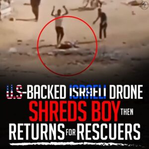 US-BACKED ISRAELI DRONE SHREDS BOY THEN RETURNS FOR RESCUERS