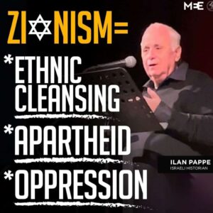 ZIONISM= *ETHNIC CLEANSING *APARTHEID *OPPRESSION