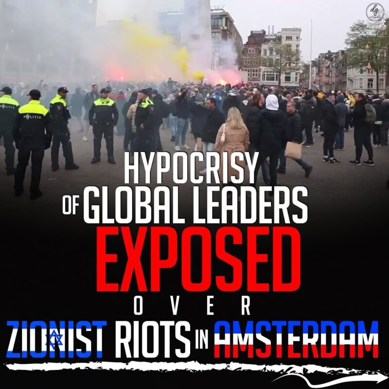 HYPOCRISY OF GLOBAL LEADERS EXPOSED OVER ZIONIST RIOTS IN AMSTERDAM