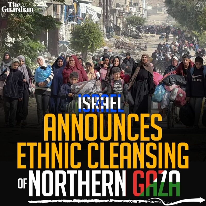 ISRAEL ANNOUNCES ETHNIC CLEANSING OF NORTHERN GAZA