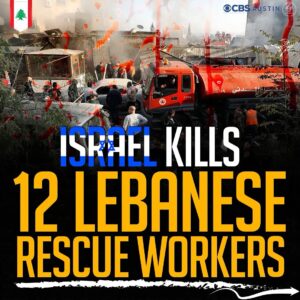 ISRAEL KILLS 12 LEBANESE RESCUE WORKERS