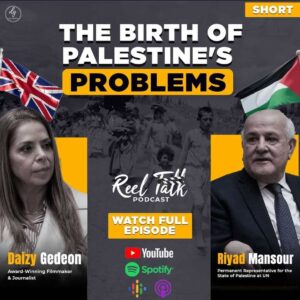 Reel Talk PODCAST with Award-Winning Filmmaker & Journalist Daizy Gedeon THE BIRTH OF PALESTINE’S PROBLEMS – WATCH FULL EPISODE