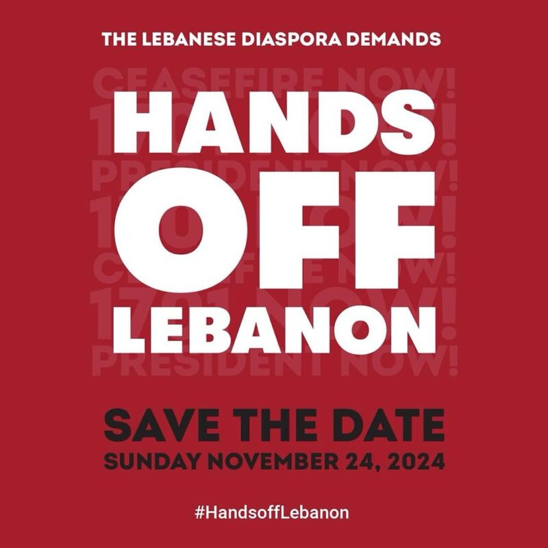 THE LEBANESE DIASPORA DEMANDS HANDS OFF LEBANON CEASEFIRE NOW! SAVE THE DATE SUNDAY NOVEMBER 24, 2024 #HandsoffLebanon