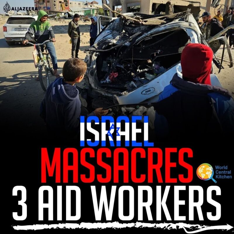 ALJAZEERA: ISRAEL MASSACRES 3 AID WORKERS