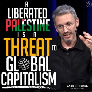 Jason Hickel, Anthropologist: Why a Liberated Palestine Threatens Global Capitalism