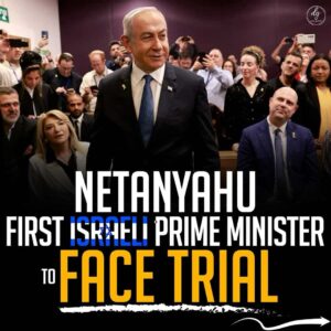 Netanyahu: First Israeli Prime Minister to Stand Trial