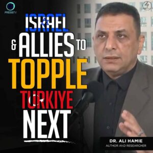 PressTV: Dr. Ali Hamie, Author and Researcher, Discusses Israel & Allies’ Plans to Topple Türkiye