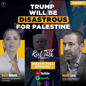 Reel Talk Podcast: Trump’s Impact on Palestine – Daizy Gedeon & Daniel Levy Discuss