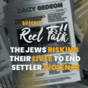 S2 EP10 Reel Talk: The Jews Risking Their Lives to Stop Settler Violence