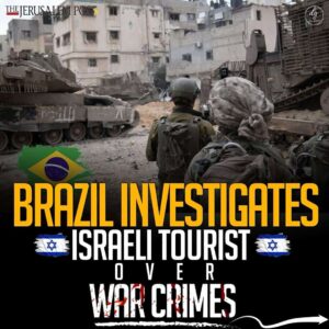 The Jerusalem Post: Brazil Investigates Israeli Tourist for War Crimes”