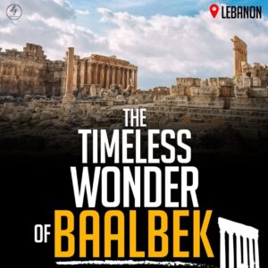 The Timeless Wonder of Baalbek: Exploring Lebanon’s Ancient Marvel