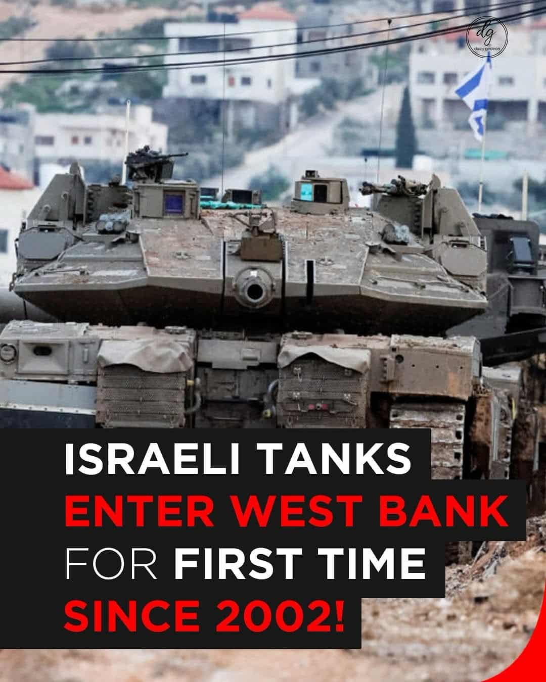 Israeli Tanks Enter the West Bank for the First Time Since 2002!