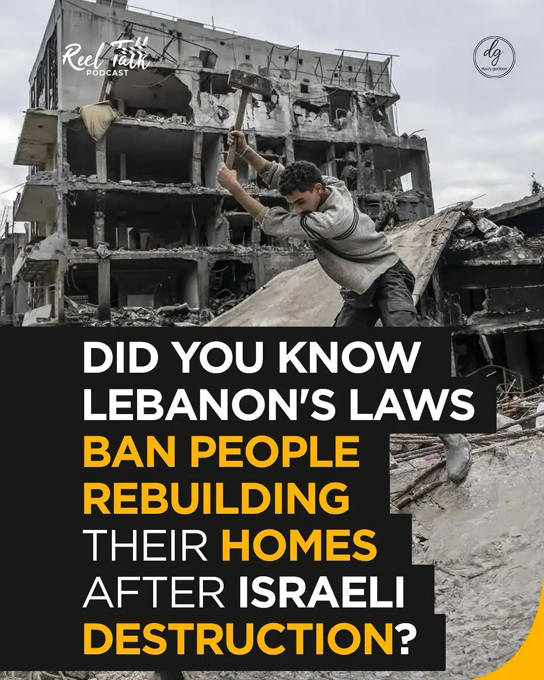 Reel Talk Podcast: Did You Know Lebanon's Laws Prevent Rebuilding Homes Destroyed by Israel?