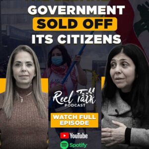 REEL TALK PODCAST: How the Lebanese Government Sold Out Its People | Daizy Gedeon & Prof. Mona Fawaz