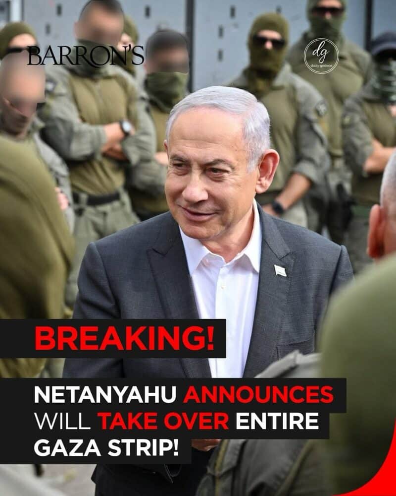 Barron’s BREAKING: Netanyahu Announces Full Israeli Control Over Gaza Strip