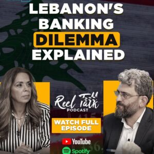 Reel Talk Podcast: Lebanon’s Banking Crisis Explained – Featuring Nizar Ghanem, Director at BADIL: The Alternative Policy Institute