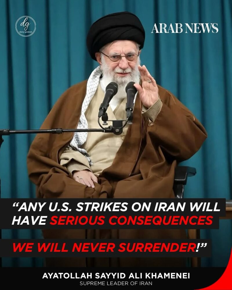 Arab News: Iran’s Supreme Leader Ayatollah Khamenei Warns – U.S. Strikes Will Have Serious Consequences, “We Will Never Surrender!”

