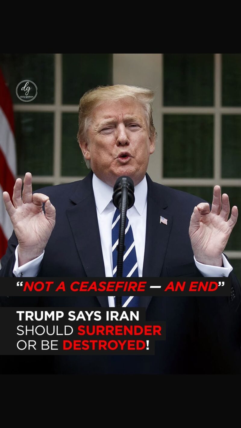 “Not a Ceasefire — An End” – Trump Says Iran Must Surrender or Face Destruction
