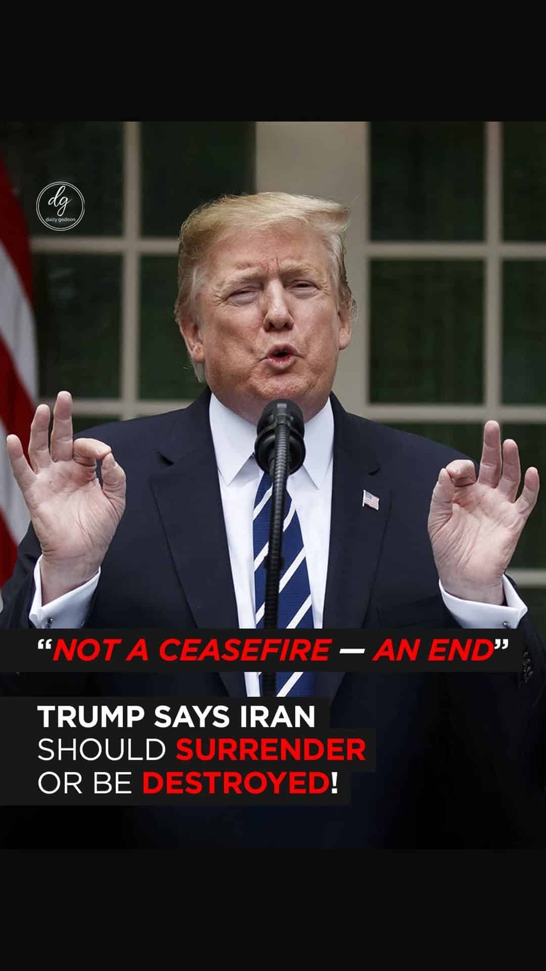“Not a Ceasefire — An End” – Trump Says Iran Must Surrender or Face Destruction
