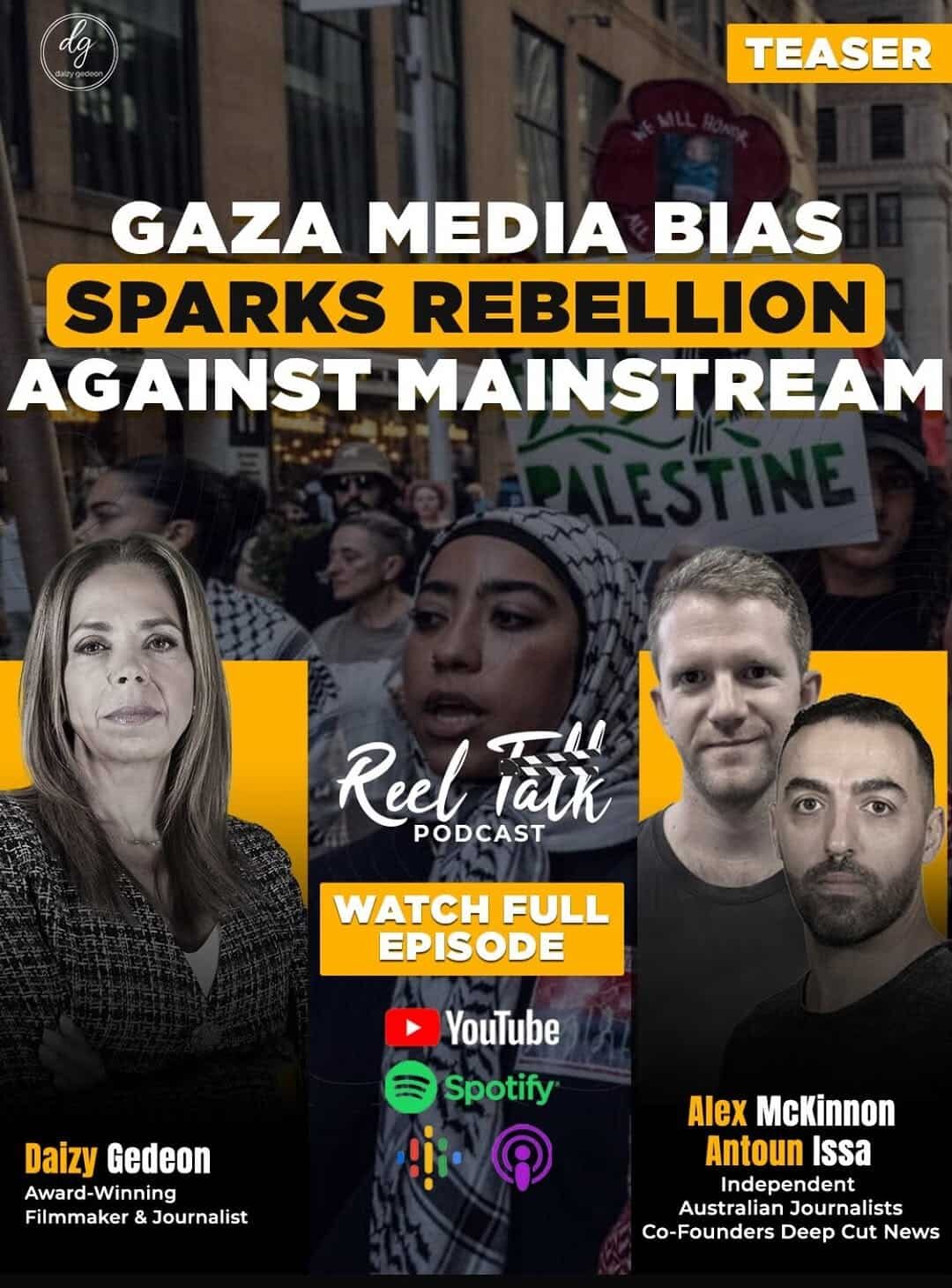Reel Talk Podcast: Gaza Media Bias Sparks Rebellion Against Mainstream – Featuring Alex McKinnon & Antoun Issa (Deep Cut News) and Daizy Gedeon