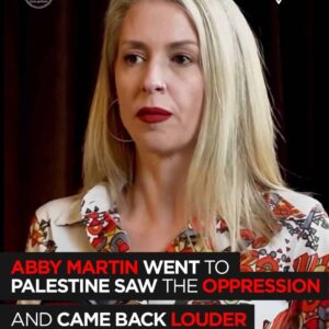 Abby Martin Visited Palestine — What She Saw Made Her Louder Than Ever