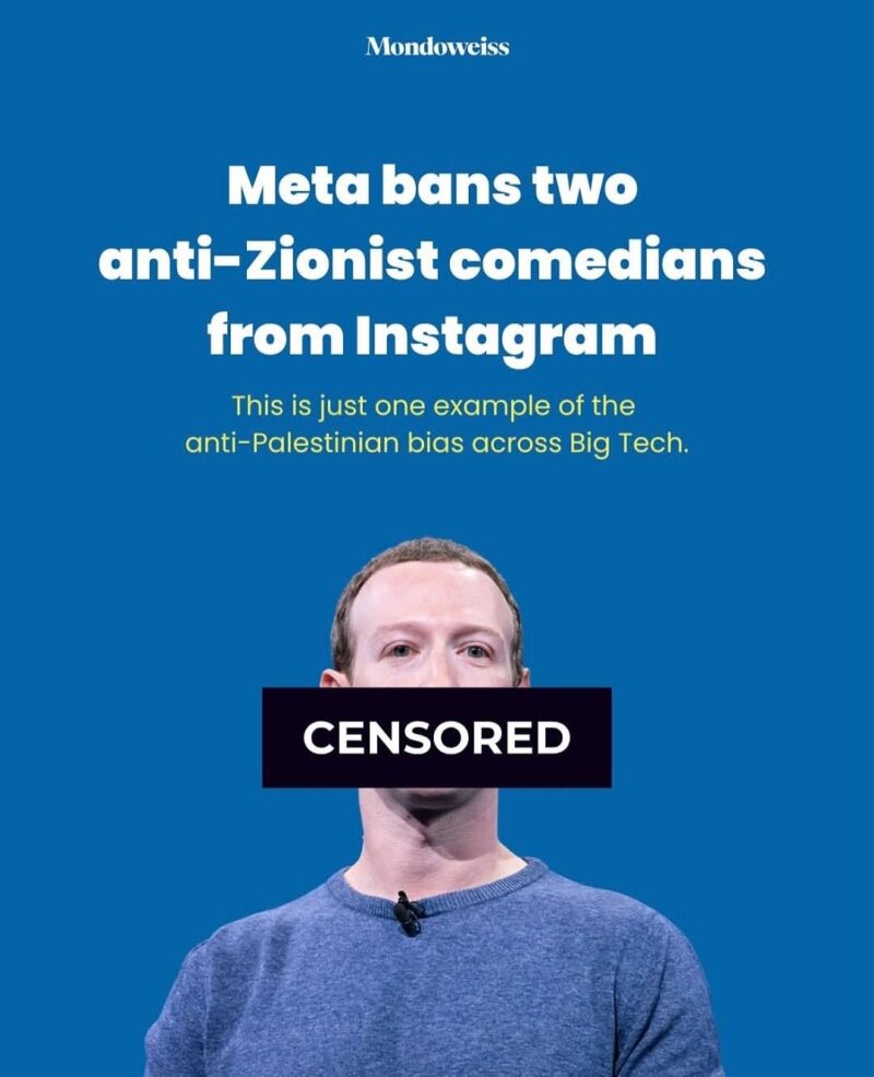 Mondoweiss CENSORED: Meta bans two anti-Zionist comedians from Instagram. This is just one example of the anti-Palestinian bias across Big Tech.