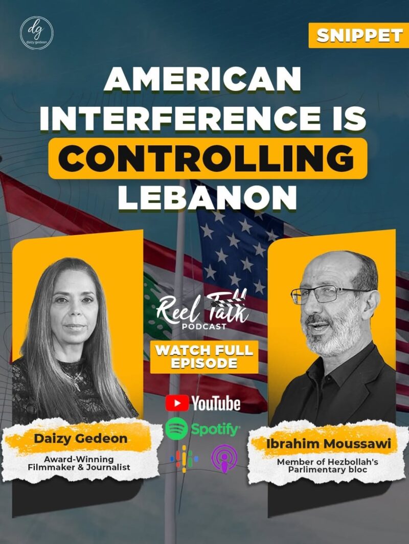 Reel Talk Podcast: Daizy Gedeon Exposes U.S. Interference Controlling Lebanon — With Hezbollah MP Ibrahim Moussawi