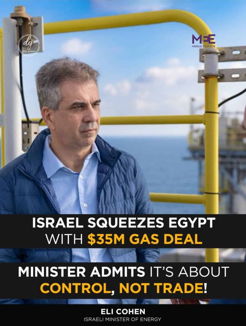 💰 Middle East Eye: Israel Squeezes Egypt with $35M Gas Deal – Minister Eli Cohen Admits It’s About Control, Not Trade