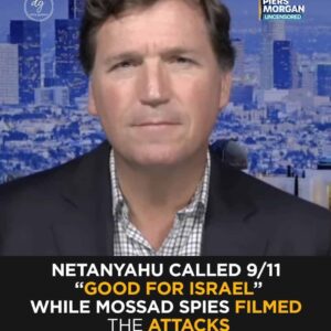 Piers Morgan & Tucker Carlson: Netanyahu Called 9/11 ‘Good for Israel’ While Mossad Spies Filmed the Attacks