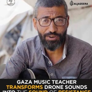 Inspiring! Al Jazeera: Gaza Music Teacher Ahmed Abu Amsha Turns Drones Into Sounds of Resistance