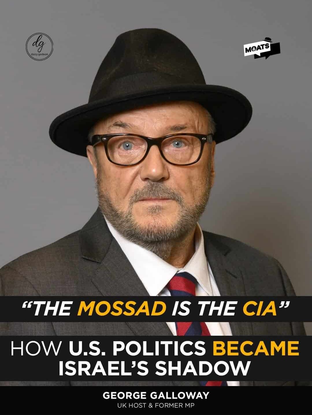 MOATS: George Galloway — ‘The Mossad Is the CIA’ and How U.S. Politics Became Israel’s Shadow