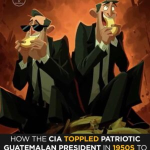 How the CIA Toppled Guatemala’s Patriotic President in the 1950s to Protect U.S. Banana Interests