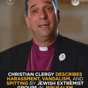 Jerusalem Archbishop Hosam Naoum Says Christian Clergy Face Harassment, Vandalism, and Spitting by Jewish Extremist Groups