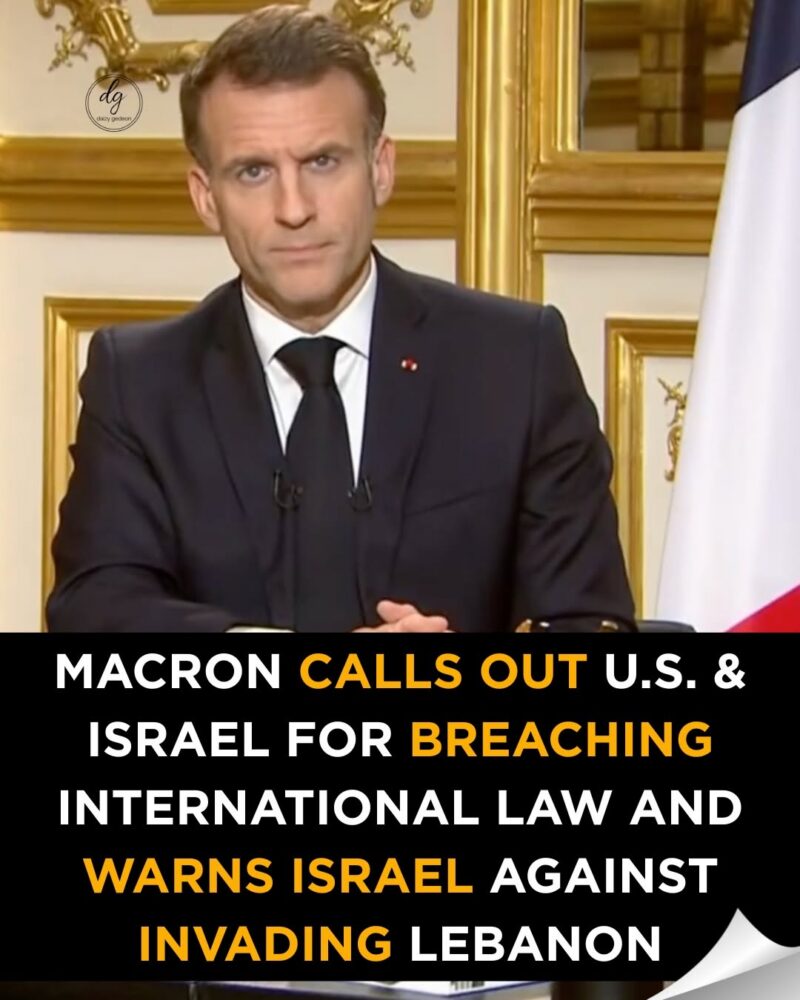 Macron Accuses U.S. and Israel of Violating International Law, Warns Against Lebanon Invasion
