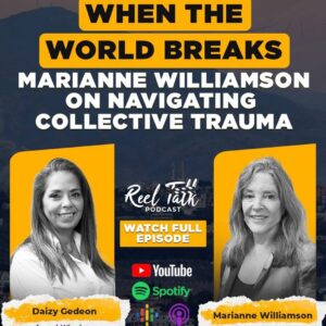 Daizy Gedeon’s Reel Talk: Marianne Williamson on Navigating Collective Trauma | Watch on YouTube & Spotify