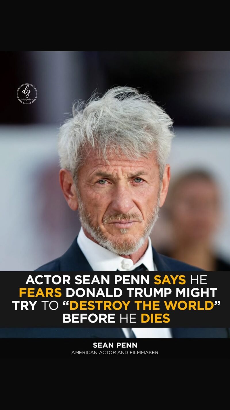 Sean Penn Fears Donald Trump Could “Destroy the World” Before Leaving Office